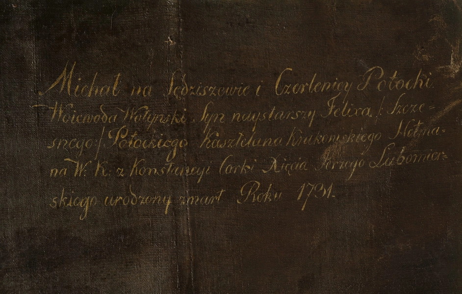 fragment lica obrazu - napis białą farbą: Michał na Sędziszewie i Cerkwicy Potocki/ Woiewoda Wołyński Syn naystarszy Feliksa Szczę/snego Potockiego Kasztelana Krakowskiego hetma/na W:K: z Konstancyi Corki Xięcia jerzego Lubomier/skiego urodzony zmarł R-u 173