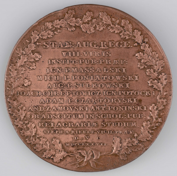 N/1584/ML - AV. Głowa króla w wieńcu dębowym w profilu w prawo.

RV. Czternastowierszowy napis:
STAN:AUG:REGE. / VIII.VIRIS / INSTIT:PUB:PRAEF: / IGN:P.MASSALSKI / MICH:P.PONIATOWSKI / AUG:P.SULKOWSKI / IOACH:CHREPTOWICZ IGN:POTOCKI / ADAM:P.CZARTRYSKI / AND:ZAMOYSKI ANT:PONINSKI / OB ADSCITUM IN SCHOL:PUB: / REI AGRARIAE STUDIUM. / STEPH:A RIEULE VIGIL:PRAEF: / D.V.C. / MDCCLXXVII.
W otoku wieniec z gałązek dębowych przewiązanych na dole wstążką.


