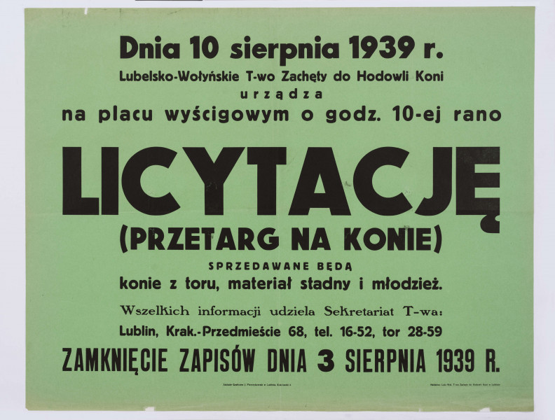 Afisz informacyjny - licytacja (przetarg na konie) Lubelsko-Wołyńskiego Towarzystwa Zachęty do Hodowli Koni. Druk na papierze w kolorze zielonym. Napisy dużymi i małymi literami w kolorze czarnym rozmieszczone w kilku wersach. Wymienione czas oraz miejsce (plac wyścigowy) licytacji, a także kontakt do Sekretariatu Towarzystwa (Lublin, ul. Krakowskie Przedmiecie 68).