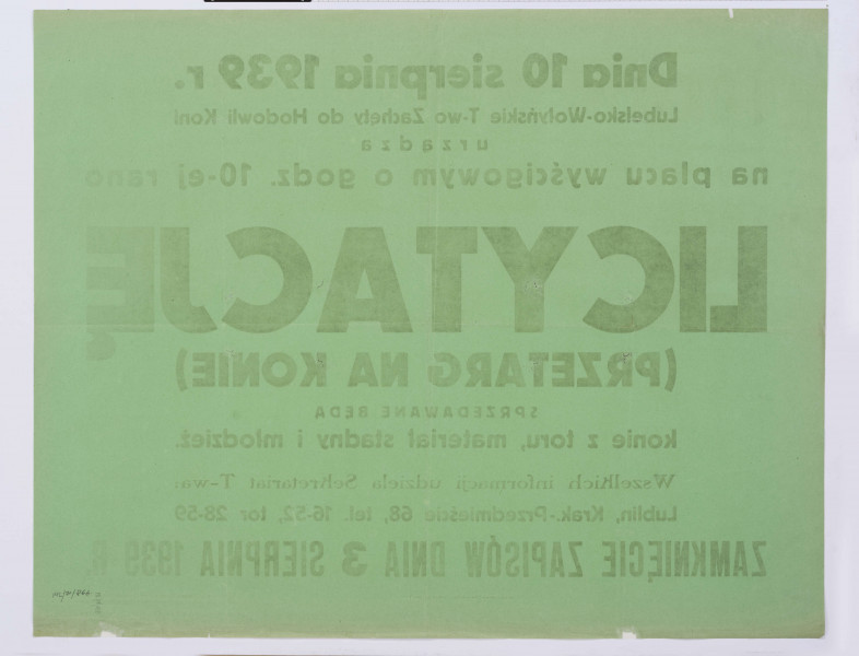 Afisz informacyjny - licytacja (przetarg na konie) Lubelsko-Wołyńskiego Towarzystwa Zachęty do Hodowli Koni. Druk na papierze w kolorze zielonym. Napisy dużymi i małymi literami w kolorze czarnym rozmieszczone w kilku wersach. Wymienione czas oraz miejsce (plac wyścigowy) licytacji, a także kontakt do Sekretariatu Towarzystwa (Lublin, ul. Krakowskie Przedmiecie 68).