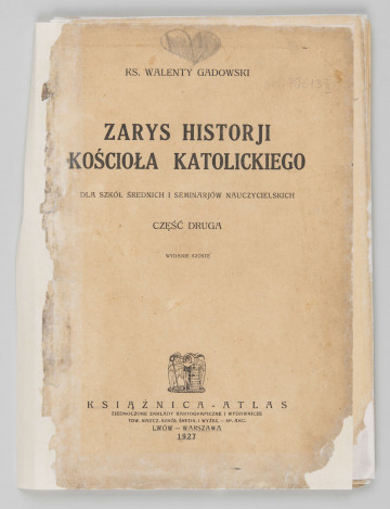 ML/MART/185 - Zarys historji Kościoła katolickiego dla szkół średnich i seminarjów nauczycielskich. Cz. 2 / Walenty Gadowski. - Wyd. 6. - Lwów ; Warszawa : Książnica-Atlas, Zjednoczone Zakłady Kartograficzne i Wydawnicze Tow. Naucz. Szkół Średn. i Wyższ., 1927. (Lwów : 