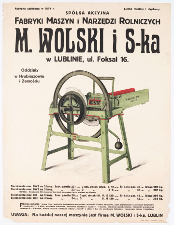 ML/H/732 - Plakat Spółki Akcyjnej Fabryki Maszyn i Narzędzi Rolniczych M. Wolski i S-ka w Lublinie przy ul. Foksal 16 (obecnie 1 Maja) z oddziałami w Hrubieszowie i Zamościu. Druk kolorowy. U góry nazwa firmy. Pośrodku rysunek sieczkarni z kołem na pas transmisyjny i regulacją docisku wałów podających. Maszyna w barwach jasnej zieleni, czerni i czerwieni. Nazwa producenta pojawia się na reklamowanym obiekcie. W p.d. rogu graficznego przedstawienia słabo czytelna sygnatura „WJ” [?] autora projektu. U dołu plakatu opis produktu. W p.d. rogu nadruk z informacją o drukarni. Litery w kolorze czarnym. Napisy różnym krojem i wielkością czcionki.