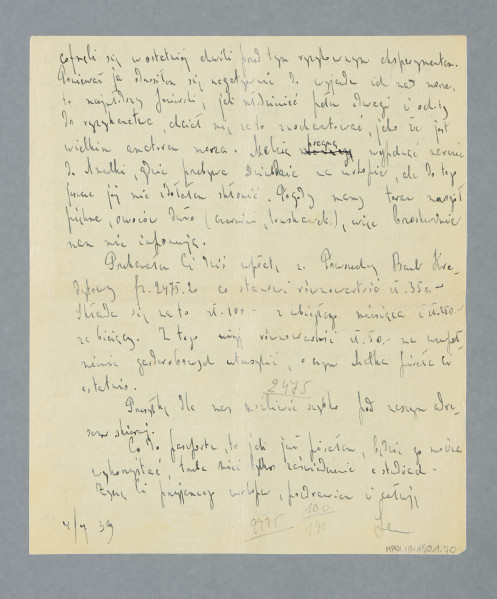 Odręczny list na pojedynczej czystej karcie. Treść na obu stronach. U dołu drugiej strony liczby dopisane ołówkiem.
Z treści: Mój Drogi! Rozumiem Twój ból i współczuję Ci, lecz niestety sprawa nie jest tak prosta, jak Ci się wydaje, bo Gł. G. nie jest moim prywatnym przedsiębiorstwem, a każdy wydatek jest kontrolowany i musi być należycie usprawiedliwiony. Z tego powodu jakkolwiek pragnąłbym Ci iść na rękę, to jest to dla mnie b. kłopotliwe, niewygodne. […]